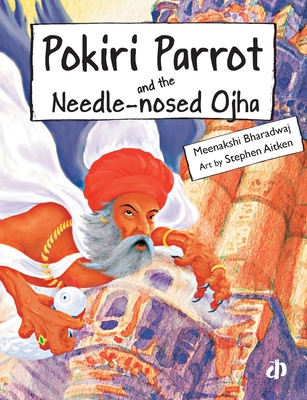 Pokiri Parrot and the Needle-nosed Ojha By Meenakshi Bharadwaj Cover Image