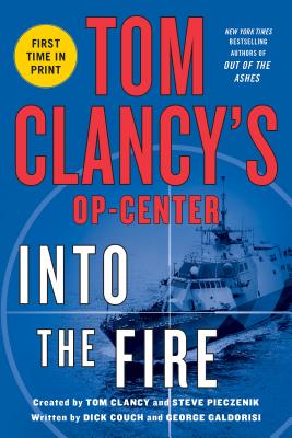 Tom Clancy's Op-Center: Into the Fire: A Novel By Dick Couch, George Galdorisi, Tom Clancy (Created by), Steve Pieczenik (Created by) Cover Image