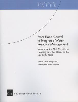 From Flood Control to Integrated Water Resource Management: Lessons for the Gulf Coast from Flooding in Other Places in the Last Sixty Years (Occasional Papers) By James P. Kahan Cover Image