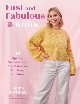 Fast and Fabulous Knits: 18 Speedy Sweater and Top Patterns for Busy Knitters Cover Image