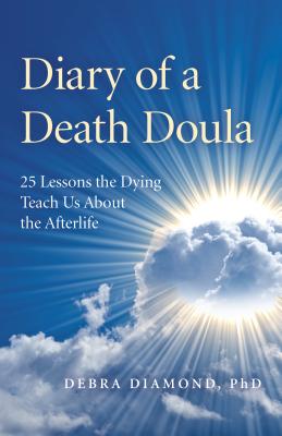 Diary of a Death Doula: 25 Lessons the Dying Teach Us about the Afterlife By Debra Diamond Ph. D. Cover Image
