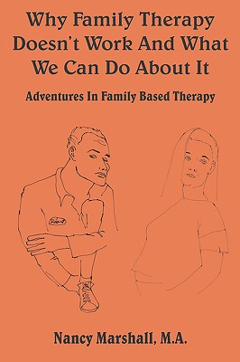 Why Family Therapy Doesn't Work and What We Can Do about It: Adventures in Family Based Therapy By Nancy Marshall Cover Image