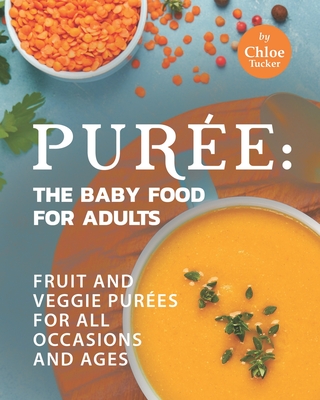 Purée: The Baby Food for Adults: Fruit and Veggie Purées for All Occasions and Ages Cover Image