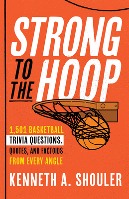 Strong to the Hoop: 1,501 Basketball Trivia Questions, Quotes, and Factoids from Every Angle