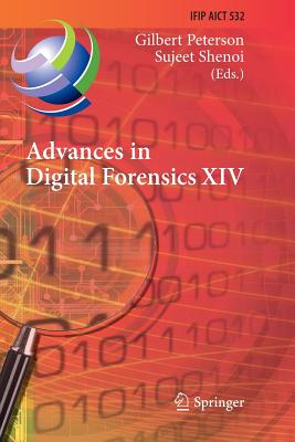 Advances in Digital Forensics XIV: 14th Ifip Wg 11.9 International Conference, New Delhi, India, January 3-5, 2018, Revised Selected Papers (IFIP Advances in Information and Communication Technology #532) By Gilbert Peterson (Editor), Sujeet Shenoi (Editor) Cover Image