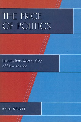 The Price of Politics: Lessons from Kelo v. City of New London By Kyle Scott Cover Image