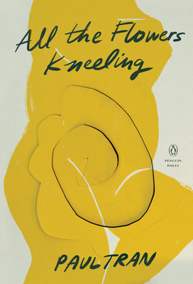 All the Flowers Kneeling (Penguin Poets) By Paul Tran Cover Image