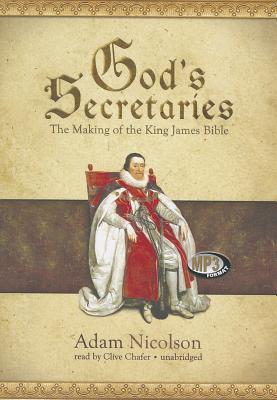 God's Secretaries: The Making of the King James Bible By Adam Nicolson, Clive Chafer (Read by) Cover Image