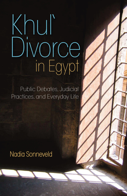 Khula Divorce in Egypt: Public Debates, Judicial Practices, and Everyday Life By Nadia Sonneveld Cover Image