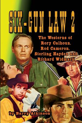 SIX-GUN LAW Volume 2: The Westerns of Rory Calhoun, Rod Cameron, Sterling Hayden and Richard Widmark By Barry Atkinson Cover Image