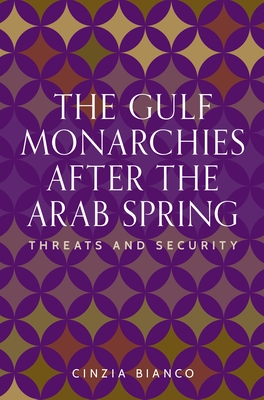 The Gulf Monarchies After the Arab Spring: Threats and Security (Identities and Geopolitics in the Middle East)