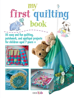 My First Quilting Book: 35 easy and fun sewing projects By CICO Kidz Cover Image