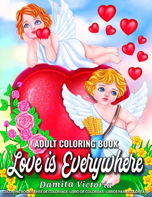 Love is Everywhere: Adult Coloring Book for Women Featuring Cupid,  Beautiful Flowers, Adorable Animals, and Love Hearts Designs for Adult  (Paperback)