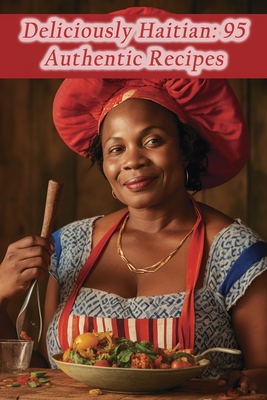 Deliciously Haitian: 95 Authentic Recipes Cover Image