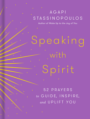 Speaking with Spirit: 52 Prayers to Guide, Inspire, and Uplift You By Agapi Stassinopoulos Cover Image