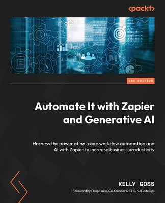 Automate It with Zapier and Generative AI - Second Edition: Harness the power of no-code workflow automation and AI with Zapier to increase business p Cover Image