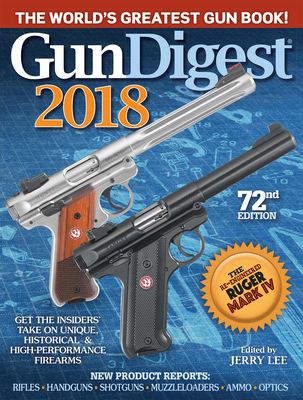 Gun Digest 2018: The World's Greatest Gun Book!
