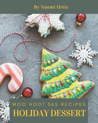Woo Hoo! 365 Holiday Dessert Recipes: Holiday Dessert Cookbook - The Magic to Create Incredible Flavor! By Naomi Ortiz Cover Image