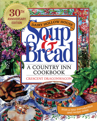 Dairy Hollow House Soup & Bread: Thirtieth Anniversary Edition By Crescent Dragonwagon Cover Image
