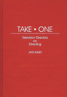 Take One: Television Directors on Directing (Contributions to the Study of Popular Culture) Cover Image