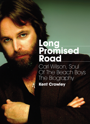 Long Promised Road: Carl Wilson, Soul of the Beach Boys - The Biography By Kent Crowley Cover Image