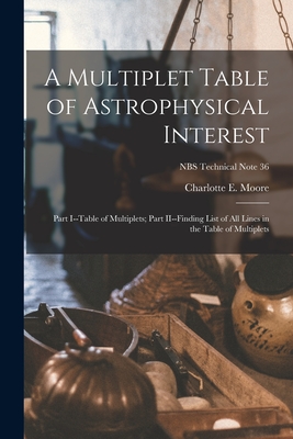 A Multiplet Table of Astrophysical Interest: Part I--Table of Multiplets; Part II--Finding List of All Lines in the Table of Multiplets; NBS Technical Cover Image