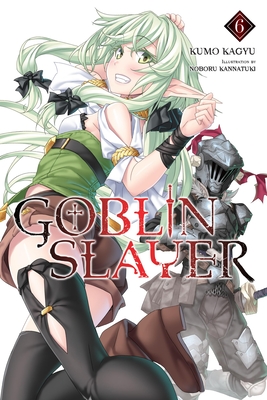 Goblin Slayer, Vol. 6 (light novel) (Goblin Slayer (Light Novel) #6) By Kumo Kagyu, Noboru Kannatuki (By (artist)), Kevin Steinbach (Translated by) Cover Image