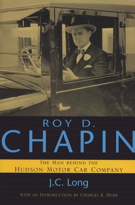 Roy D. Chapin: The Man Behind the Hudson Motor Car Company (Great Lakes Books) By J. C. Long Cover Image