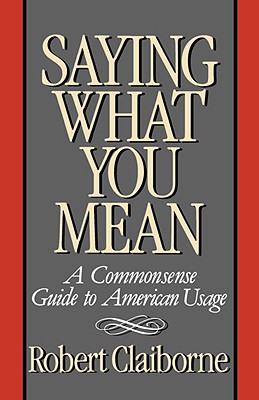 Saying What You Mean: A Commonsense Guide to American Usage By Robert Claiborne Cover Image