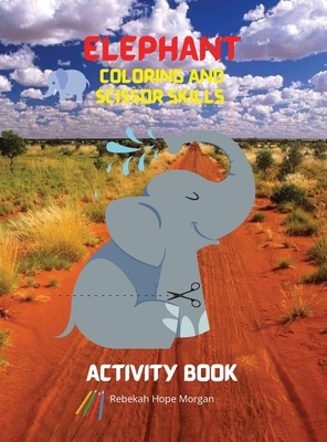Elephant Coloring and Scissor Skills Activity Book: A Fun Coloring, Cutting and Pasting Workbook for Kids - Beautiful Collection of Pages with Elephan Cover Image