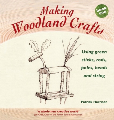 Making Woodland Crafts: Using Green Sticks, Rods, Poles, Beads and String. (Crafts and family Activities)