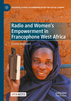 Radio and Women's Empowerment in Francophone West Africa (Palgrave Studies in Communication for Social Change)