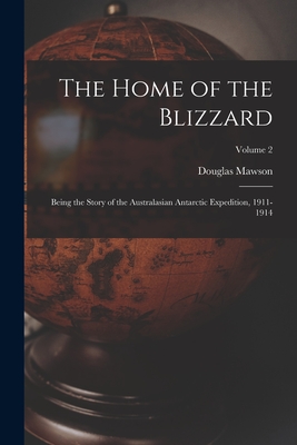 The Home of the Blizzard: Being the Story of the Australasian Antarctic Expedition, 1911-1914; Volume 2 Cover Image