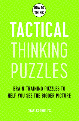 How to Think: Tactical Thinking Puzzles: 50 Brain-Training Puzzles to Help You See the Big Picture Cover Image