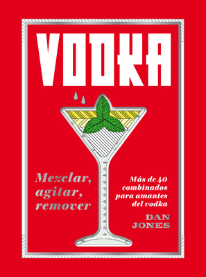 Vodka: Mezclar, agitar, remover: Más de 40 combinados para amantes del vodka By Dan Jones Cover Image