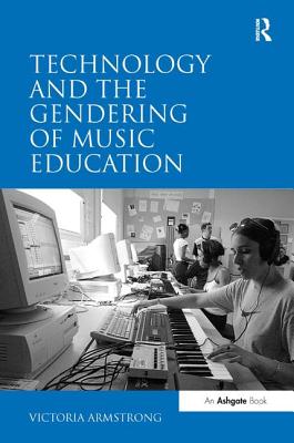 Technology and the Gendering of Music Education By Victoria Armstrong Cover Image