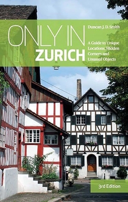 Only in Zurich: A Guide to Unique Locations, Hidden Corners and Unusual Objects (