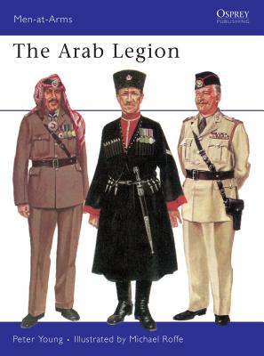 The Arab Legion (Men-at-Arms) By Peter Young, Michael Roffe (Illustrator) Cover Image