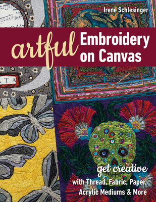Artful Embroidery on Canvas: Get Creative with Thread, Fabric, Paper, Acrylic Mediums & More By Irene Schlesinger Cover Image