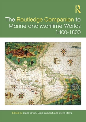 The Routledge Companion to Marine and Maritime Worlds 1400-1800 (Routledge Companions) By Claire Jowitt (Editor), Craig Lambert (Editor), Steve Mentz (Editor) Cover Image