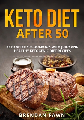 Keto Diet after 50: Keto after 50 Cookbook with Juicy and Healthy Ketogenic Diet Recipes By Brendan Fawn Cover Image
