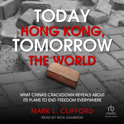 Today Hong Kong, Tomorrow the World: What China's Crackdown Reveals about Its Plans to End Freedom Everywhere Cover Image