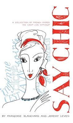 Say Chic: A Collection of French Words We Can't Live Without Cover Image