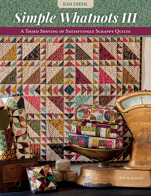 Simple Whatnots III: A Third Serving of Satisfyingly Scrappy Quilts Cover Image