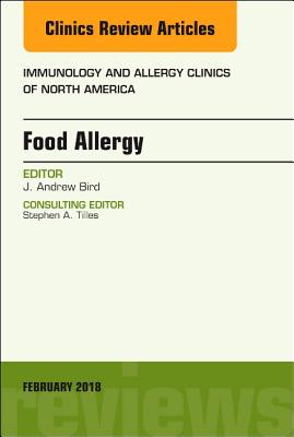 Food Allergy, an Issue of Immunology and Allergy Clinics of North America: Volume 38-1 (Clinics: Internal Medicine #38) By J. Andrew Bird Cover Image