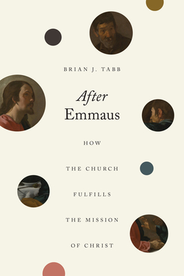 After Emmaus: How the Church Fulfills the Mission of Christ By Brian J. Tabb Cover Image