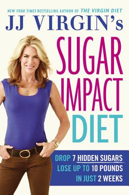 JJ Virgin's Sugar Impact Diet: Drop 7 Hidden Sugars, Lose Up to 10 Pounds in Just 2 Weeks Cover Image