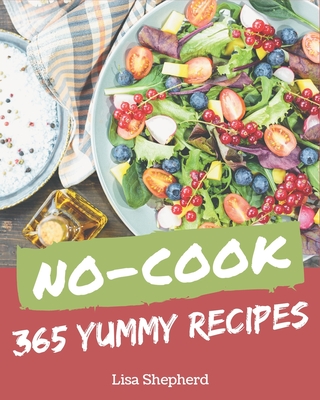 365 Yummy No-Cook Recipes: Cook it Yourself with Yummy No-Cook Cookbook! By Lisa Shepherd Cover Image