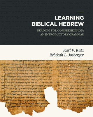 Learning Biblical Hebrew: Reading for Comprehension: An Introductory Grammar By Karl V. Kutz, Rebekah L. Josberger Cover Image