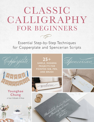 Classic Calligraphy for Beginners: Essential Step-by-Step Techniques for Copperplate and Spencerian Scripts - 25+ Simple, Modern Projects for Pointed Nib, Pen, and Brush By Younghae Chung Cover Image